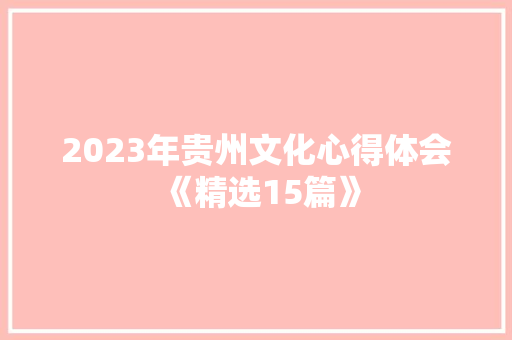 2023年贵州文化心得体会《精选15篇》 条剧书信