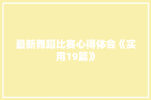 最新舞蹈比赛心得体会《实用19篇》 毕业设计