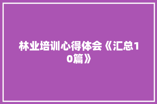 林业培训心得体会《汇总10篇》 论文