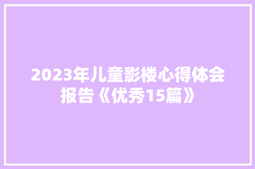2023年儿童影楼心得体会报告《优秀15篇》 个人写作