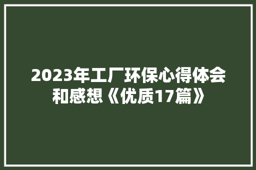 2023年工厂环保心得体会和感想《优质17篇》 公证书