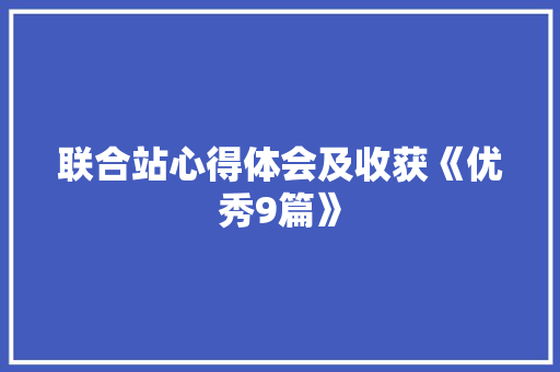 联合站心得体会及收获《优秀9篇》 英文简历