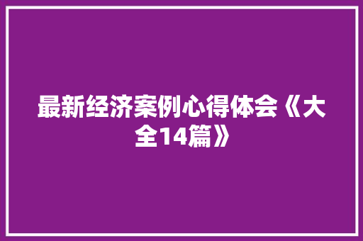 最新经济案例心得体会《大全14篇》 面试技巧