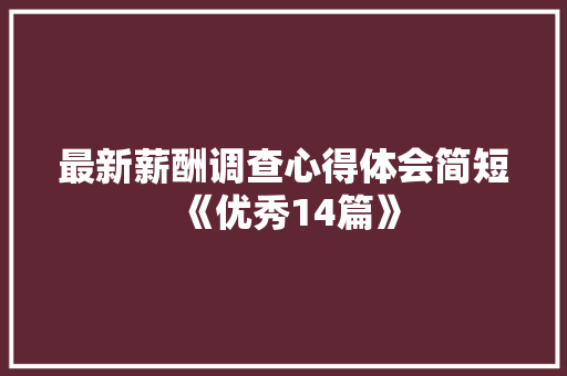最新薪酬调查心得体会简短《优秀14篇》 个人写作
