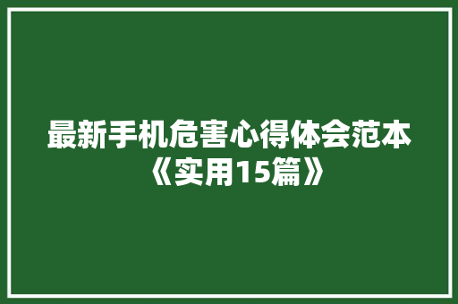最新手机危害心得体会范本《实用15篇》 简历