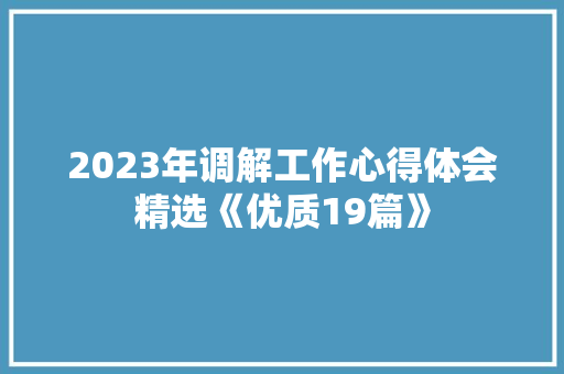 2023年调解工作心得体会精选《优质19篇》 担保书