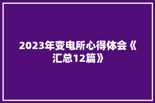 2023年变电所心得体会《汇总12篇》 办公写作