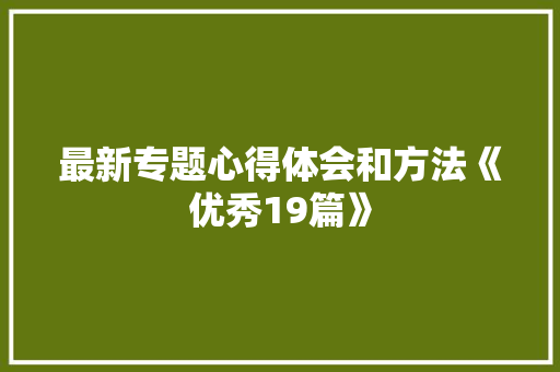 最新专题心得体会和方法《优秀19篇》 条剧书信