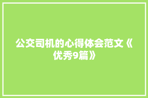 公交司机的心得体会范文《优秀9篇》 办公写作