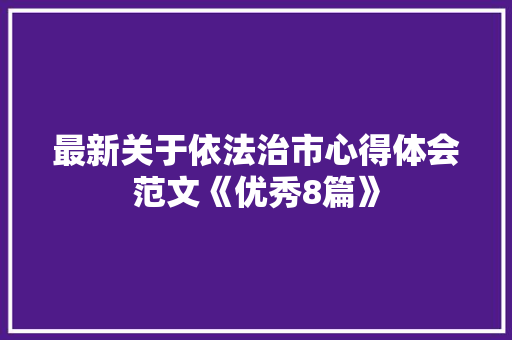 最新关于依法治市心得体会范文《优秀8篇》 承诺书