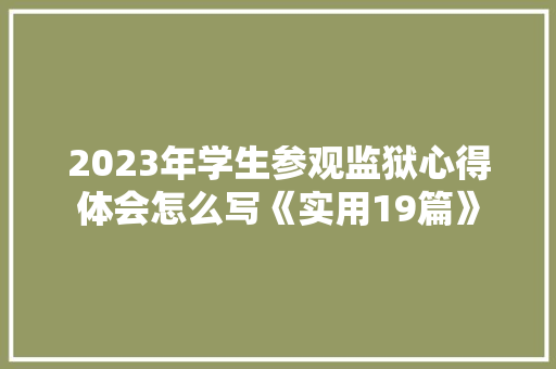 2023年学生参观监狱心得体会怎么写《实用19篇》 策划方案