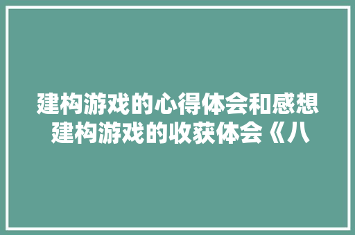 建构游戏的心得体会和感想 建构游戏的收获体会《八篇》 英文简历
