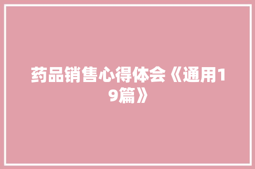 药品销售心得体会《通用19篇》 管理论文