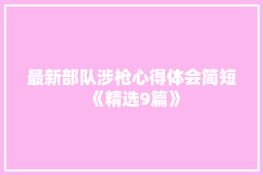 最新部队涉枪心得体会简短《精选9篇》 简历
