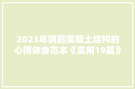 2023年钢筋混凝土结构的心得体会范本《实用19篇》 公证书