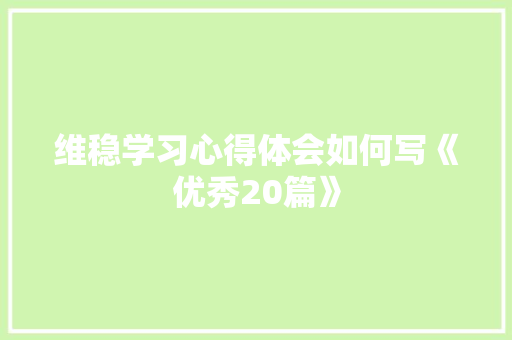 维稳学习心得体会如何写《优秀20篇》 计算机论文