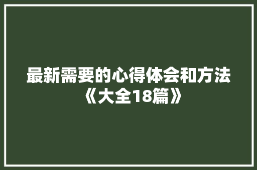 最新需要的心得体会和方法《大全18篇》 个人简历