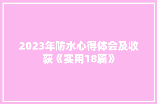 2023年防水心得体会及收获《实用18篇》 论文