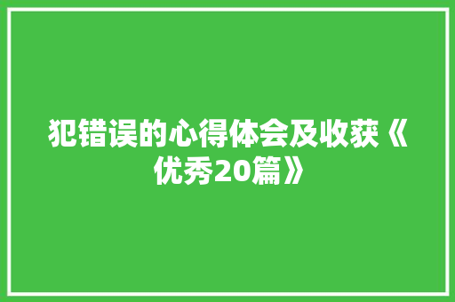犯错误的心得体会及收获《优秀20篇》 办公写作