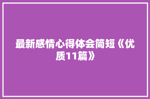 最新感情心得体会简短《优质11篇》 面试技巧