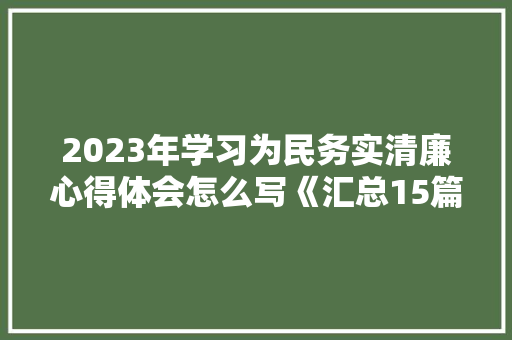 2023年学习为民务实清廉心得体会怎么写《汇总15篇》 承诺书