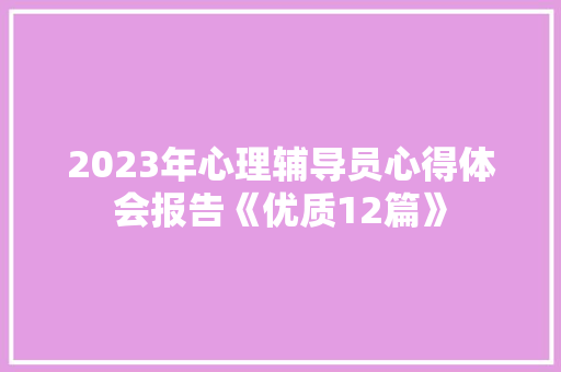 2023年心理辅导员心得体会报告《优质12篇》 承诺书