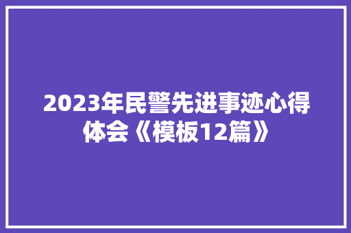 2023年民警先进事迹心得体会《模板12篇》 担保书 2023年民警先进事迹心得体会《模板12篇》 担保书