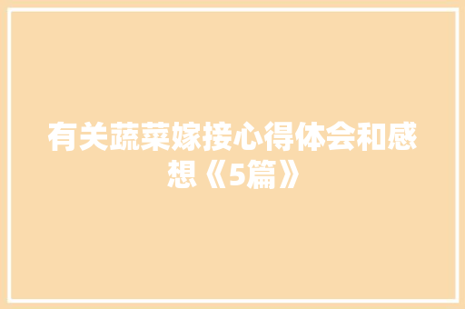有关蔬菜嫁接心得体会和感想《5篇》 保证书