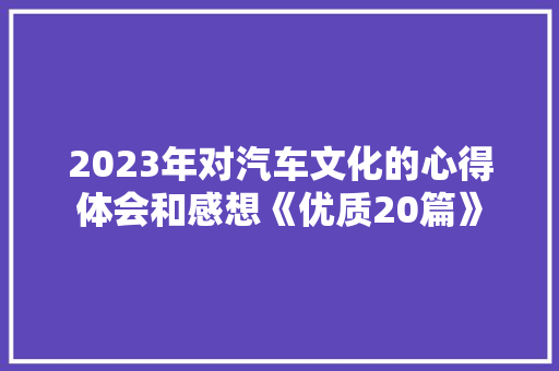 2023年对汽车文化的心得体会和感想《优质20篇》 论文