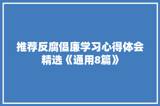 推荐反腐倡廉学习心得体会精选《通用8篇》 表扬书