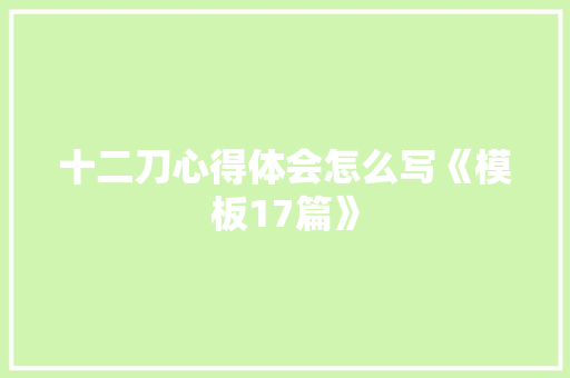 十二刀心得体会怎么写《模板17篇》 表扬书