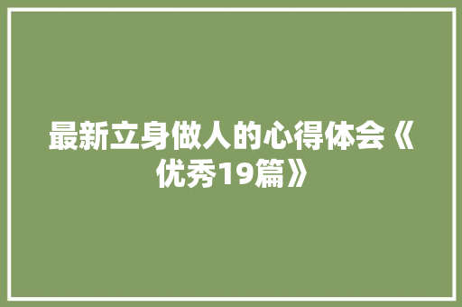 最新立身做人的心得体会《优秀19篇》 办公写作