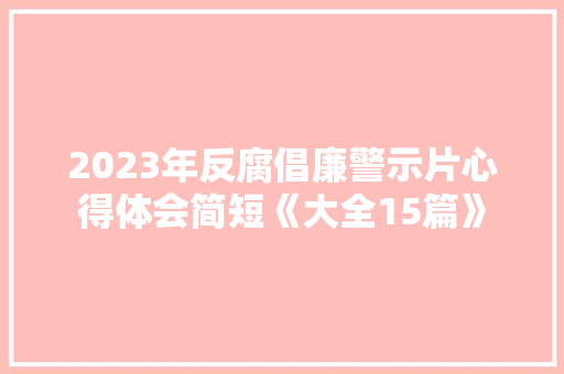 2023年反腐倡廉警示片心得体会简短《大全15篇》 计算机论文