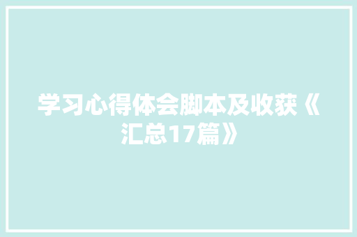学习心得体会脚本及收获《汇总17篇》 社会论文