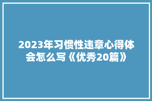 2023年习惯性违章心得体会怎么写《优秀20篇》 担保书