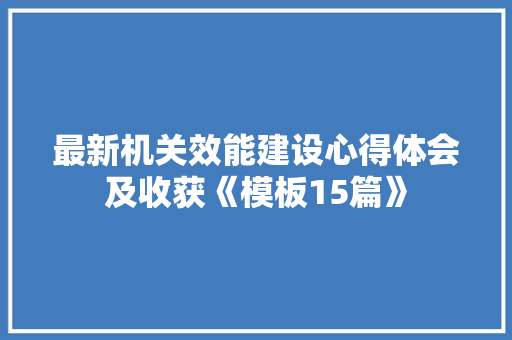 最新机关效能建设心得体会及收获《模板15篇》 保证书