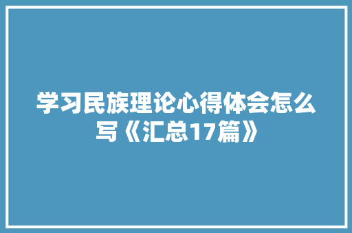 学习民族理论心得体会怎么写《汇总17篇》 论文