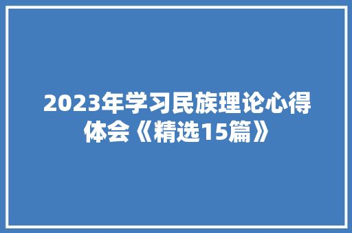2023年学习民族理论心得体会《精选15篇》 毕业设计