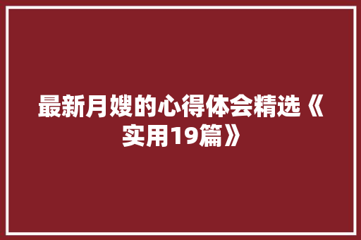 最新月嫂的心得体会精选《实用19篇》 表扬书