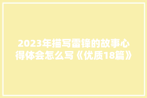 2023年描写雷锋的故事心得体会怎么写《优质18篇》 简历资料