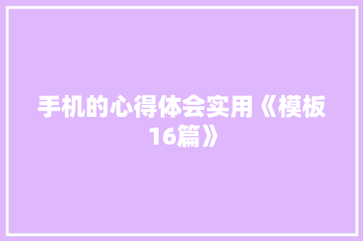 手机的心得体会实用《模板16篇》 管理论文