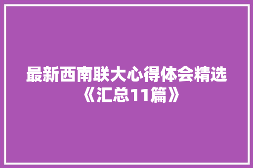 最新西南联大心得体会精选《汇总11篇》 办公写作 最新西南联大心得体会精选《汇总11篇》 办公写作