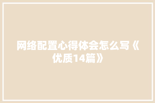 网络配置心得体会怎么写《优质14篇》 管理论文
