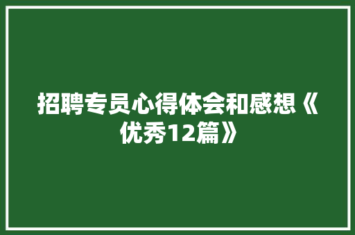 招聘专员心得体会和感想《优秀12篇》 策划方案