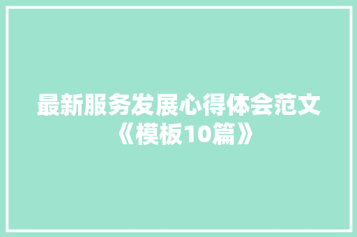 最新服务发展心得体会范文《模板10篇》 简历