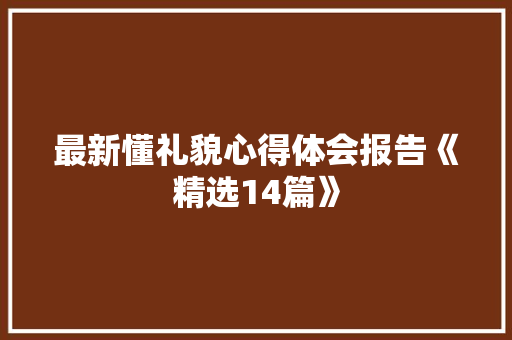 最新懂礼貌心得体会报告《精选14篇》 条剧书信