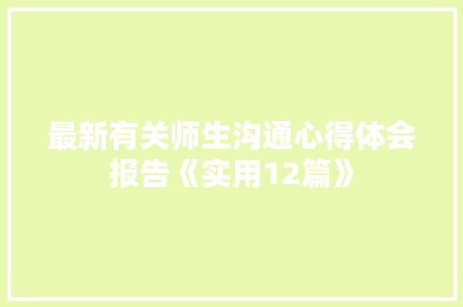 最新有关师生沟通心得体会报告《实用12篇》 论文