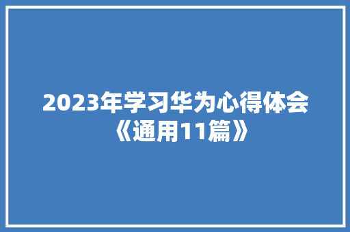 2023年学习华为心得体会《通用11篇》 策划方案