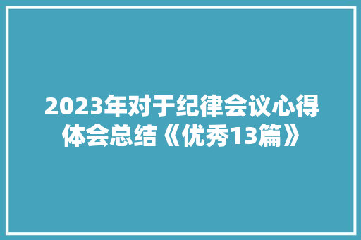2023年对于纪律会议心得体会总结《优秀13篇》 策划方案
