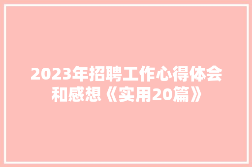 2023年招聘工作心得体会和感想《实用20篇》 承诺书